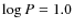 $\log{P}=1.0$