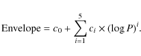 \begin{displaymath}{\rm Envelope} = c_0 + \sum_{i=1}^5 c_i\times(\log{P})^i.
\end{displaymath}
