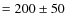 $=200\pm50$