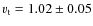 $v_{\rm t} =1.02 \pm0.05$