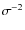 $\sigma^{-2}$