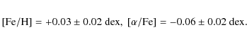 \begin{eqnarray*}{\rm [Fe/H]=+0.03\pm0.02\ dex},\ {\rm [\alpha/Fe]=-0.06\pm0.02\ dex}.
\end{eqnarray*}