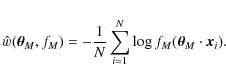 \begin{displaymath}\hat w(\vec\theta_M,f_M)=-\frac{1}{N}\sum_{i=1}^N \log f_M(\vec\theta_M\cdot\vec x_i) .
\end{displaymath}