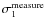 $\sigma _1^{\rm measure}$