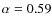 $\alpha=0.59$