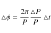 \begin{displaymath}\triangle\phi = \frac{\displaystyle2\pi}{\displaystyle P}\frac{\displaystyle\triangle P}{\displaystyle P}~\triangle t
\end{displaymath}
