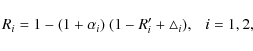 \begin{displaymath}R_i = 1-(1+\alpha_i)~(1-R_i'+\triangle_i),~~~i=1,2,
\end{displaymath}