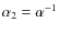 $\alpha_2=\alpha^{-1}$