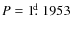 $P=1\hbox{$.\!\!^{\rm d}$ }1953$