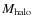 $M_{\rm halo}$