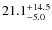 $\rm 21.1^{+14.5}_{- 5.0}$