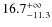 $\rm 16.7^{+\infty}_{-11.3}$