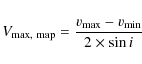 \begin{displaymath}V_{\rm max,~map}=\frac{{v}_{\rm max}-{v}_{\rm min}}{2\times\sin{i}}
\end{displaymath}