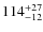 $\rm 114 ^{+ 27}_{- 12}$