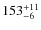$\rm 153 ^{+ 11}_{- 6}$