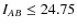 $I_{AB}\leq24.75$