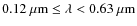 $0.12~\mu {\rm m} \le \lambda < 0.63~\mu {\rm m}$
