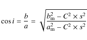 \begin{displaymath}\cos{i}=\frac{b}{a}=\sqrt{\frac{b_{\rm m}^2-C^2\times s^2}{a_{\rm m}^2-C^2\times s^2}}
\end{displaymath}