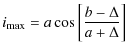 $\displaystyle i_{\rm max}=a\cos\left[ \frac{b-\Delta}{a+\Delta}\right]$