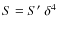$S=S'~\delta^4$