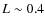 $L\sim 0.4$