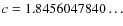 $c=1.8456047840\dots$