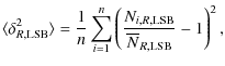 $\displaystyle \langle \delta_{R,\rm LSB}^2\rangle =
\frac{1}{n}\sum_{i=1}^n\left(\frac{N_{i,R,\rm LSB}}{
\overline{N}_{R,\rm LSB}} -1\right)^2,$