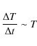 \begin{displaymath}\frac{\Delta T}{\Delta t}\sim T
\end{displaymath}
