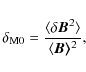 \begin{displaymath}
\delta _{\rm M0}=\frac{\langle\delta
\vec{B}^{2}\rangle}{\langle\vec{B\rangle}^{2}},
\end{displaymath}