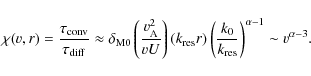 \begin{displaymath}\chi (v,r)=\frac{\tau _{{\rm conv}}}{\tau
_{{\rm diff}}}\appr...
...ac{k_{0}}{k_{{\rm res}}}\right)^{\alpha
-1}\sim v^{\alpha -3}.
\end{displaymath}