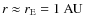 $r\approx r_{\rm E}=1~{\rm AU}$