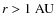 $r>1~{\rm AU}$