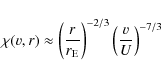 \begin{displaymath}
\chi (v,r)\approx \left(\frac{r}{r_{\rm
E}}\right)^{-2/3}\left(\frac{v}{U}\right)^{-7/3}
\end{displaymath}