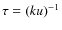 $\tau =(ku)^{-1}$