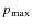 $p_{\max }$