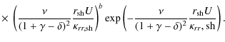 $\displaystyle \times~ \left(\frac{\nu }{(1+\gamma -\delta )^{2}}\frac{r_{{\rm s...
...u }{(1+\gamma -\delta
)^{2}}\frac{r_{{\rm sh}}U}{\kappa _{rr},{\rm sh}}\right).$