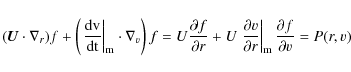 \begin{displaymath}(\vec{U}\cdot \nabla _{r})f+\left(\left.\frac{\rm d {v}}{\rm ...
...ial
r}\right\vert _{\rm m}\frac{\partial f}{\partial v}=P(r,v)
\end{displaymath}