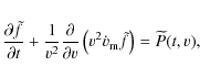 \begin{displaymath}\frac{\partial\tilde{f}}{\partial
t}+\frac{1}{v^{2}}\frac{\pa...
...\left(v^{2}\dot{v}_{\rm
m}\tilde{f}\right)=\widetilde{P}(t,v),
\end{displaymath}