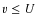 $v\leq U$