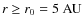 $r\geq r_{0}=5~{\rm AU}$