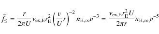 \begin{displaymath}\tilde{f}_{\leq }=\frac{r}{2\pi U}\nu _{{\rm ex,E}}r_{\rm E}^...
...u
_{{\rm ex,E}}r_{\rm E}^{2}U}{2\pi r}n_{\rm H,\infty,
}v^{-5}
\end{displaymath}