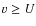 $%
v\geq U$