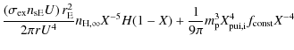 $\displaystyle \frac{\left(\sigma _{{\rm ex}}n_{{\rm sE}}U\right)r_{\rm E}^{2}}{...
...-5}H(1-X)+\frac{1}{9\pi }m_{\rm p}^3 X_{{\rm pui},\rm i}^4f_{{\rm const}}X^{-4}$
