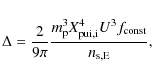 \begin{displaymath}\Delta =\frac{2}{9\pi } \frac{m_{\rm p}^3
X_{{\rm pui},\rm i}^4 U^3
f_{{\rm const}}}{n_{{\rm s,E}}},
\end{displaymath}