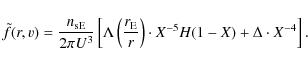 \begin{displaymath}
\tilde{f}(r,v)=\frac{n_{{\rm sE}}}{2\pi U^{3}}\left[\Lambda
...
...rm E}}{r}\right)\cdot X^{-5}H(1-X)+\Delta
\cdot X^{-4}\right].
\end{displaymath}