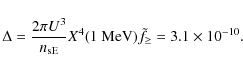 \begin{displaymath}\Delta=\frac{2\pi U^3}{n_{{\rm sE}}}X^4(1~{\rm MeV})\tilde
f_{\geq}=3.1\times 10^{-10}.
\end{displaymath}