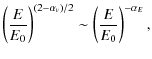 $\displaystyle \left(\frac{E}{E_{0}}\right)^{(2-\alpha _{v})/2}\sim
\left(\frac{E}{E_{0}}\right)^{-\alpha _{E}},$