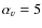 $\alpha
_{v}=5$