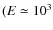 $(E\simeq 10^{3}$
