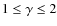 $1\leq \gamma \leq 2$